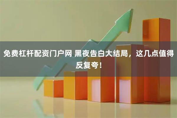 免费杠杆配资门户网 黑夜告白大结局，这几点值得反复夸！